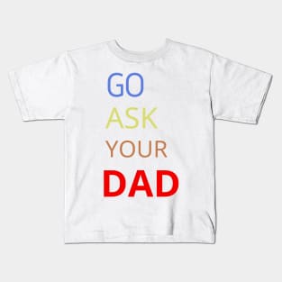 Go Ask Your Dad Kids T-Shirt